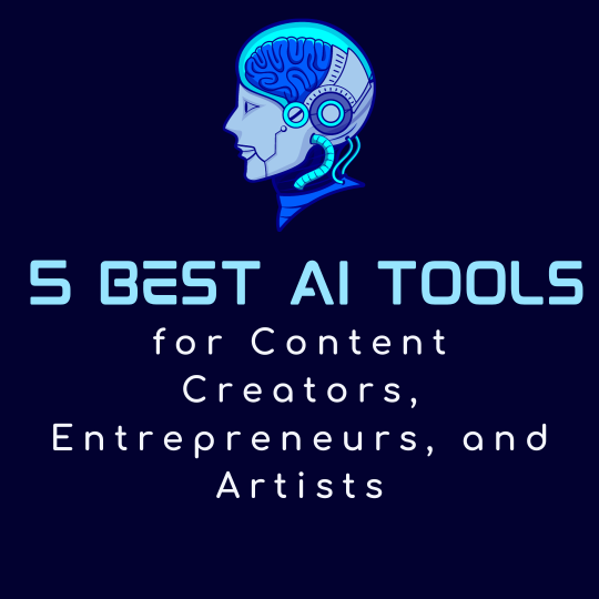 5 Best AI Tools for Content Creators, Entrepreneurs, and Artists