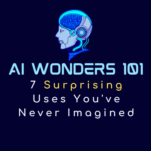 AI Wonders 101: 7 Surprising Uses You've Never Imagined