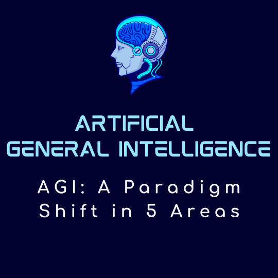 AGI: A Paradigm Shift in 5 Areas
