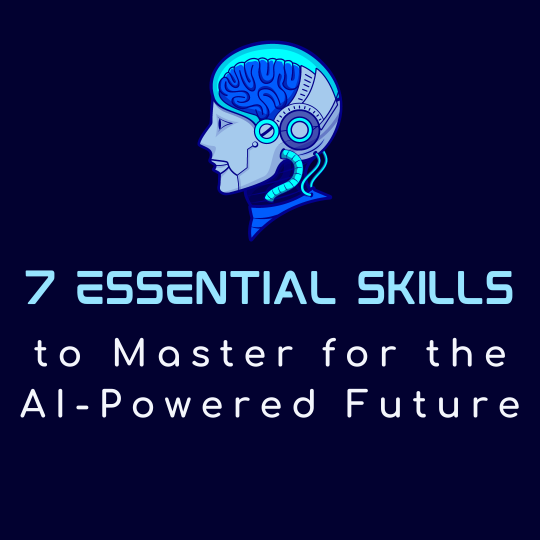 7 Essential Skills to Master for the AI-Powered Future