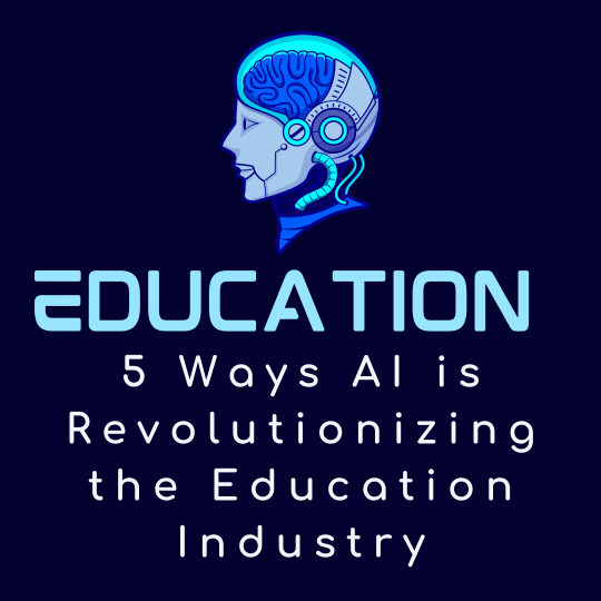 5 Ways AI is Revolutionizing the Education Industry