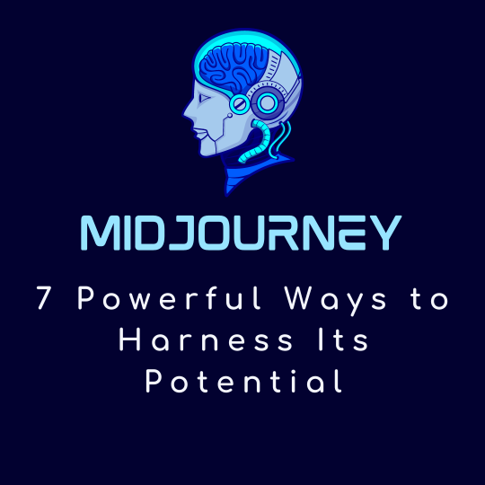 MidJourney: 7 Powerful Ways to Harness Its Potential