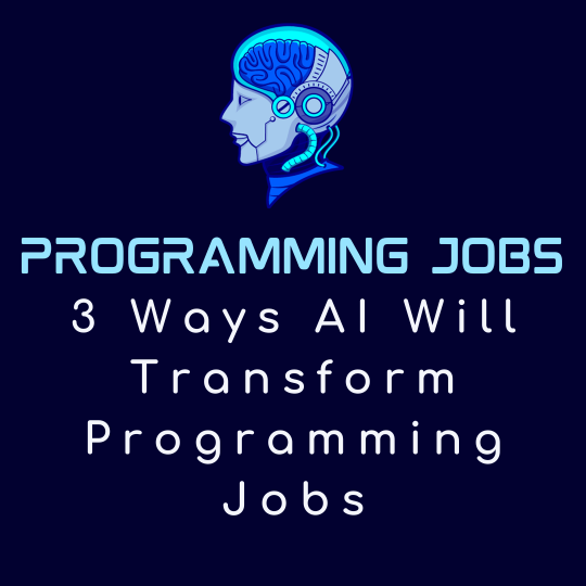 3 Ways AI Will Transform Programming Jobs