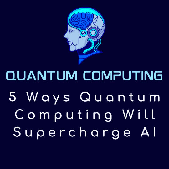5 Ways Quantum Computing Will Supercharge AI