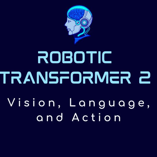 Robotic Transformer 2 (RT-2) - Vision, Language, and Action