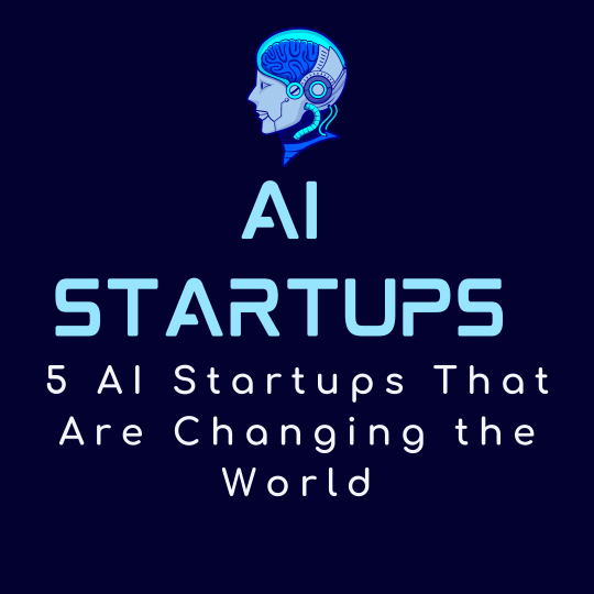 5 AI Startups That Are Changing the World