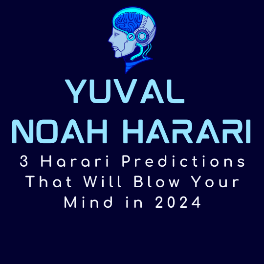 3 Harari Predictions That Will Blow Your Mind in 2024