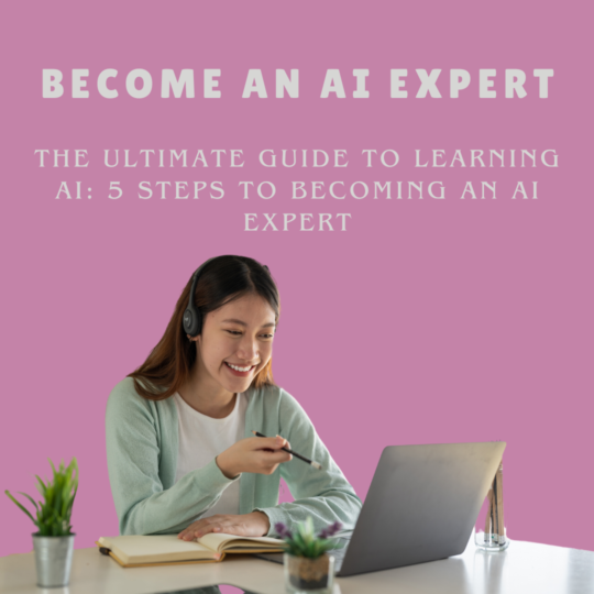 The Ultimate Guide to Learning AI: 5 Steps to Becoming an AI Expert