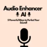 Audio Enhancer AI: 5 Powerful Ways to Perfect Your Sound!