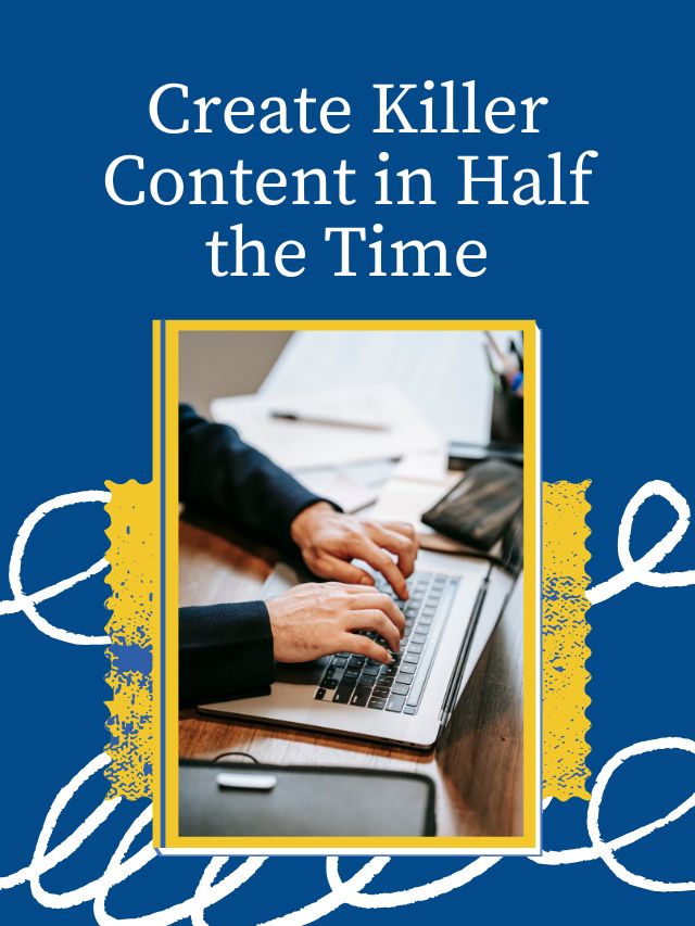 Create Killer Content in Half the Time